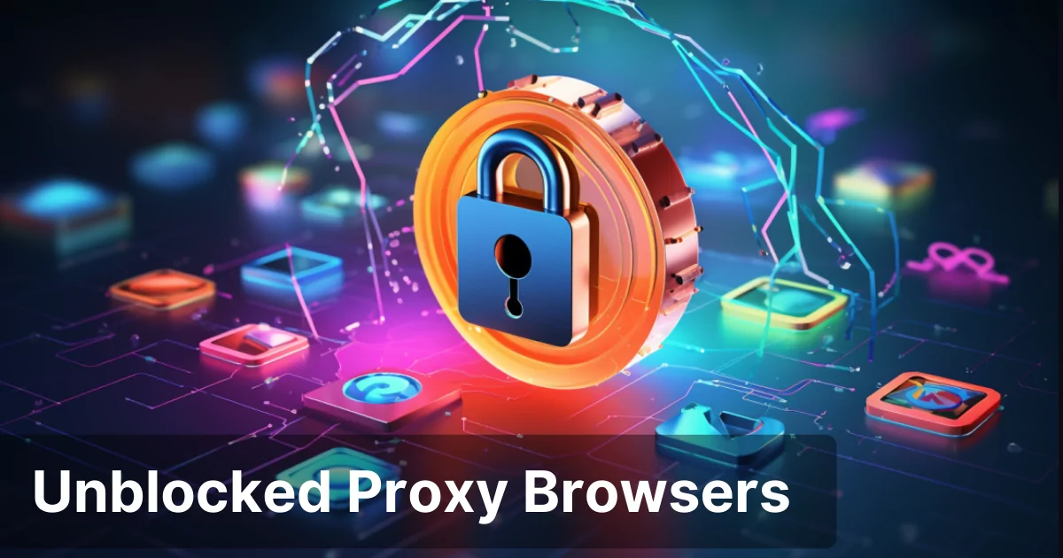 Unblocked Proxy Browsers